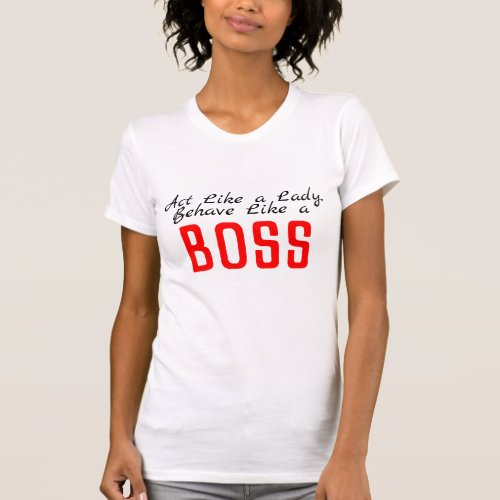 Act Like a Lady Behave Like a Boss funny T_Shirt