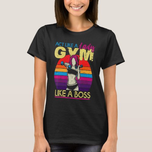Act Like A Lady Burn Like Boss Workout Gym Fitness T_Shirt