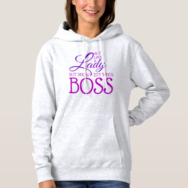 Act Like a Lady but SHOW 'em Who's BOSS Hoodie (Front)