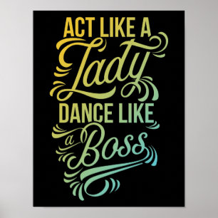 Act Like a Lady Dance Like a Boss Dancer Poster
