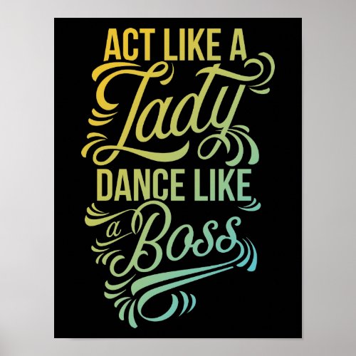 Act Like a Lady Dance Like a Boss  Dancer Poster