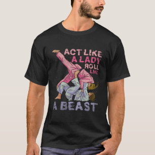 Act Like A Lady Roll Like A Beast Jiu Jitsu 3 T-Shirt