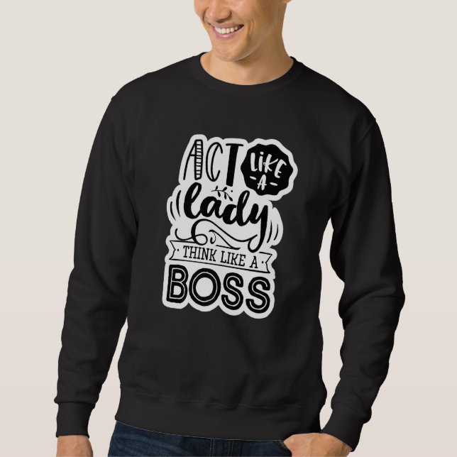 Act Like A Lady Think Like A Boss Mom Momma  Funny Sweatshirt (Front)