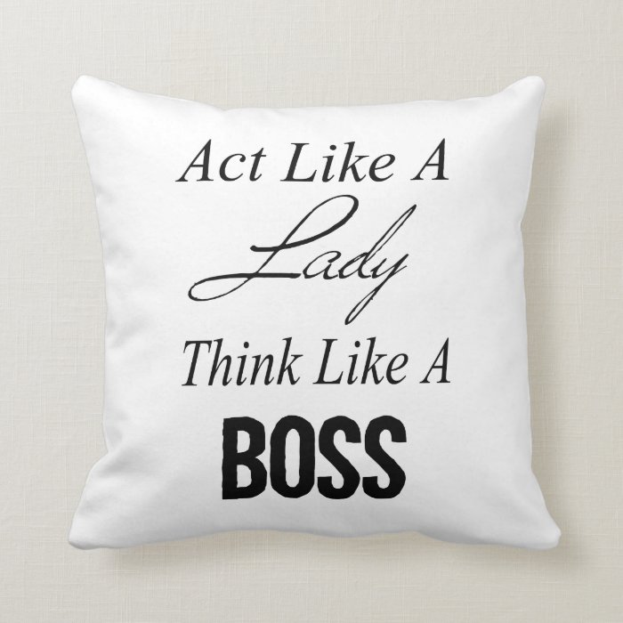 Act Like A Lady, Think Like A Boss Pillows