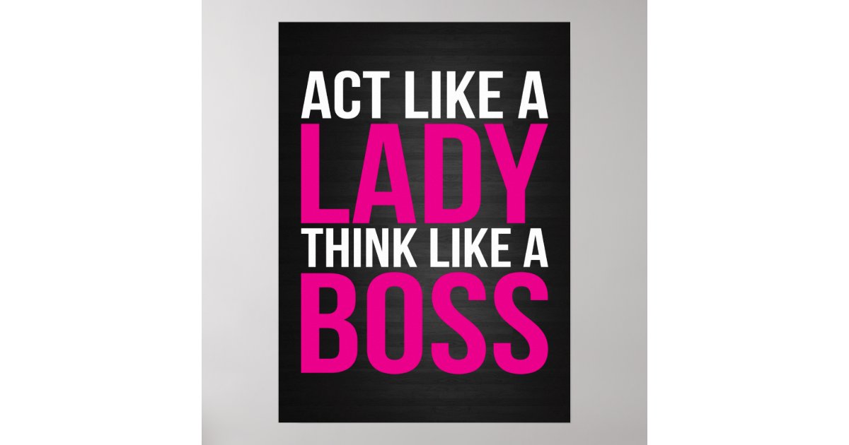 Act Like A Lady, Think Like A Boss Poster Zazzlecom Act Like A Lady