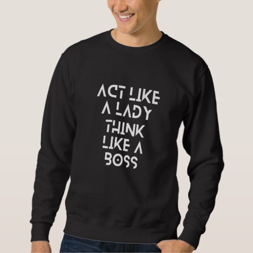 Act Like A Lady Think Like A Boss Sarcastic  Comme Sweatshirt