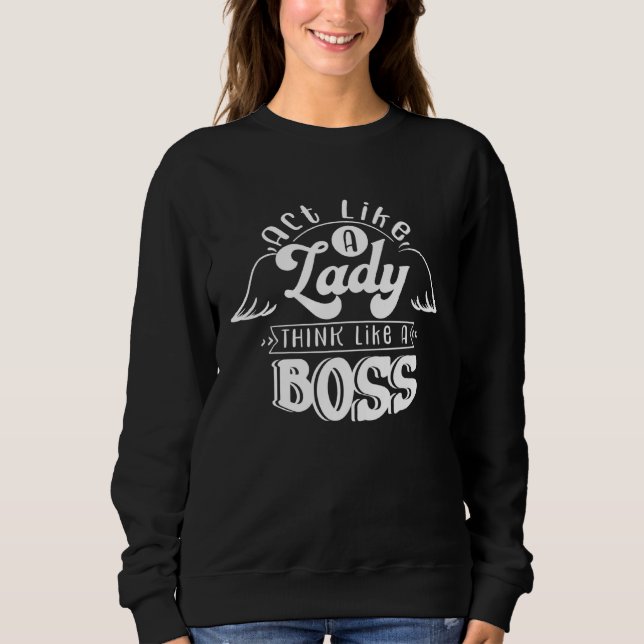 Act Like a Lady Think Like a Boss Sweatshirt (Front)