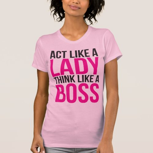 Act Like A Lady Think Like A Boss T_Shirt