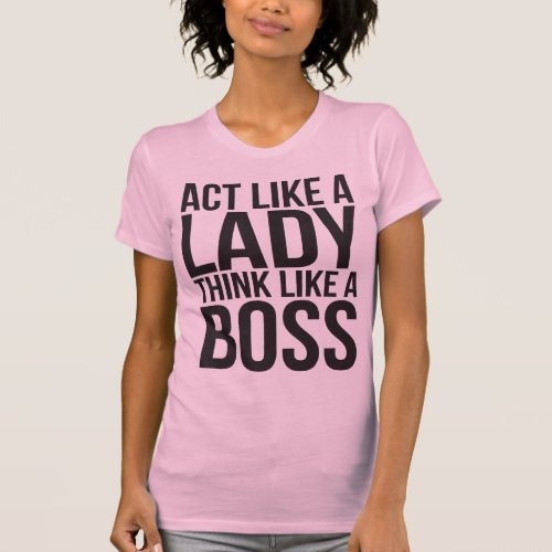 Act Like A Lady Think Like A Boss T_Shirt