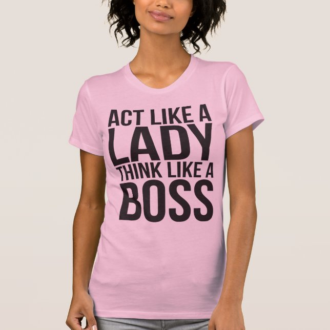Act Like A Lady, Think Like A Boss T-Shirt (Front)