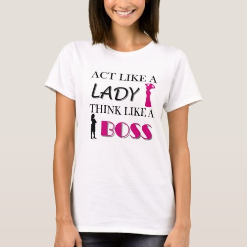 Act Like A Lady Think Like A BOSS T_Shirt
