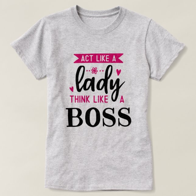 Act Like A LADY Think Like A BOSS T-Shirt (Design Front)