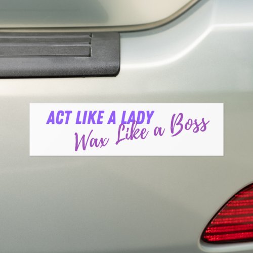 Act like a lady wax like a boss bumper sticker