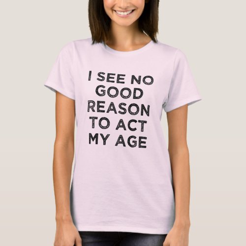 Act My Age Funny Retirement Quotes T_Shirt