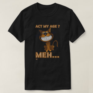 "ACT MY AGE ? MEH..." funny cat birthday gift T-Shirt