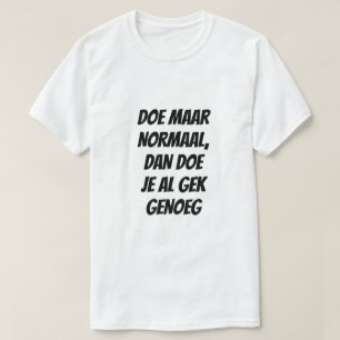 Act normal, as that's crazy enough in Dutch T-Shirt