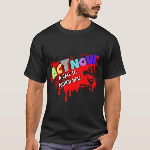 Act now A Call to Action Now T_Shirt