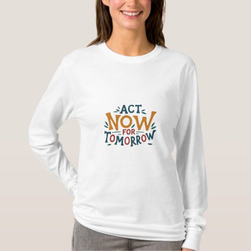 Act Now for Tomorrow slogan T_Shirt