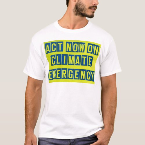 Act now on climate emergency t shirt