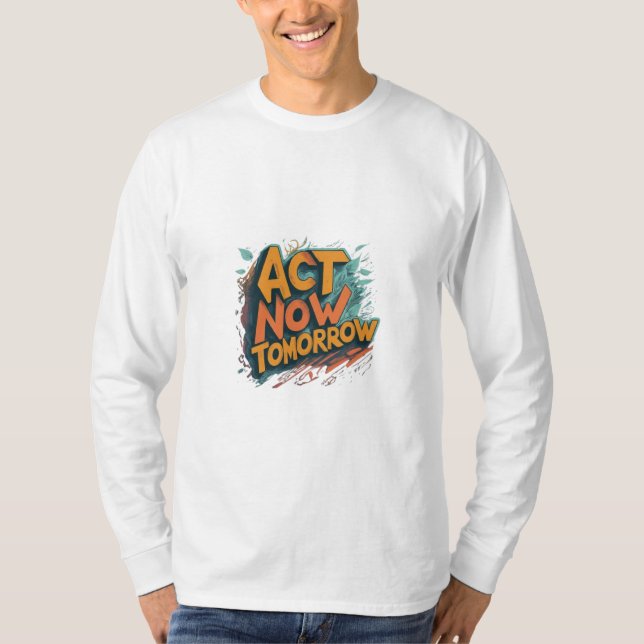 Act Now Tomorrow  T-Shirt (Front)