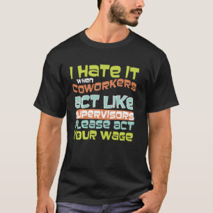 Act Your Wage - Fun  For Office Politics T-Shirt