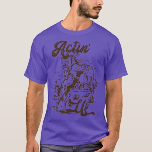 Actin Up Cowgirl Rodeo Horse Retro Western Country T_Shirt
