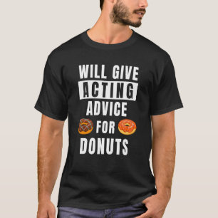 Acting Advice For Donuts Theater Show Teacher Acto T-Shirt