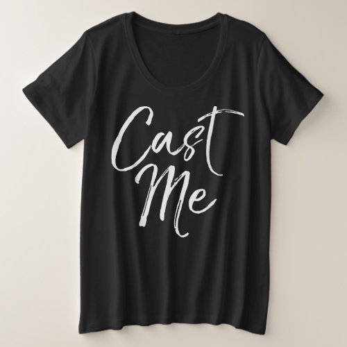 acting quote  cast me design plus size T_Shirt