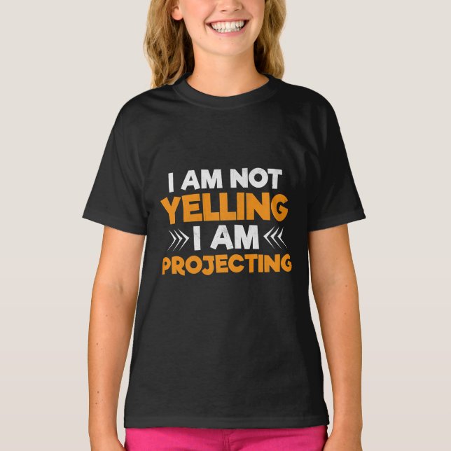 Acting T-Shirt - I Am Not Yelling I'm Projecting (Front)
