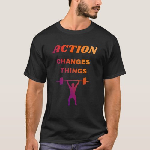 Action changes things T_Shirt