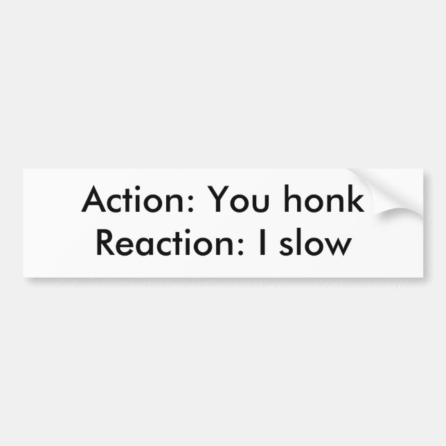 Action: You honkReaction: I slow Bumper Sticker (Front)