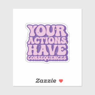 Actions and Your Consequences Sticker