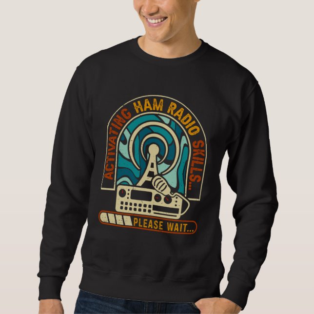 Activating Ham Radio Skills Please Wait Ham Radio  Sweatshirt (Front)
