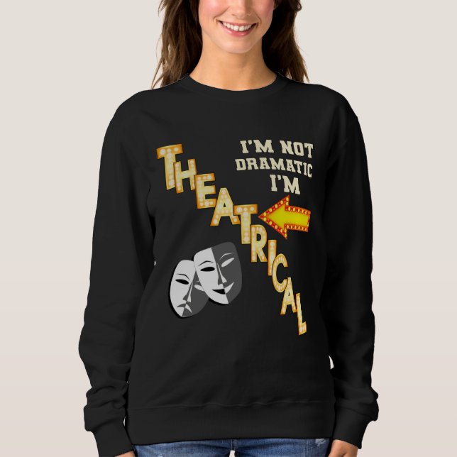 Actor Actress Theatrical Drama  Quote Theatre Sweatshirt (Front)
