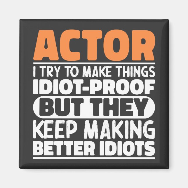 Actor I Try To Make Things Idiot Proof Funny Actor Magnet (Front)