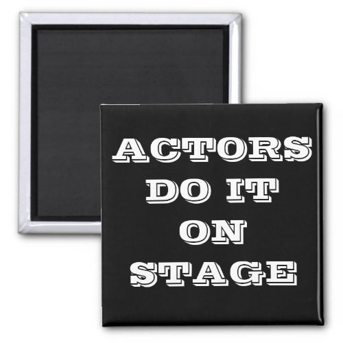 ACTORS DO IT ON STAGE MAGNET