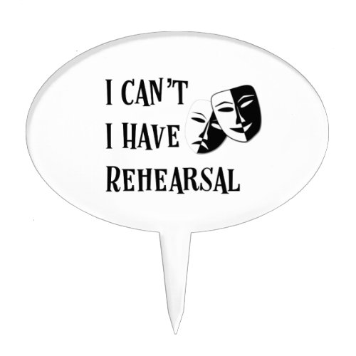 Actors I Cant I Have Rehearsal Theater Mask Cake Topper