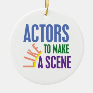Actors Like to Make a Scene Ceramic Ornament