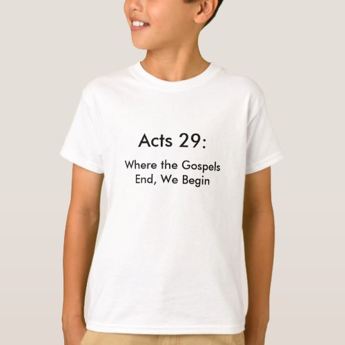 Acts 29 Where the Gospels End We Begin T_Shirt
