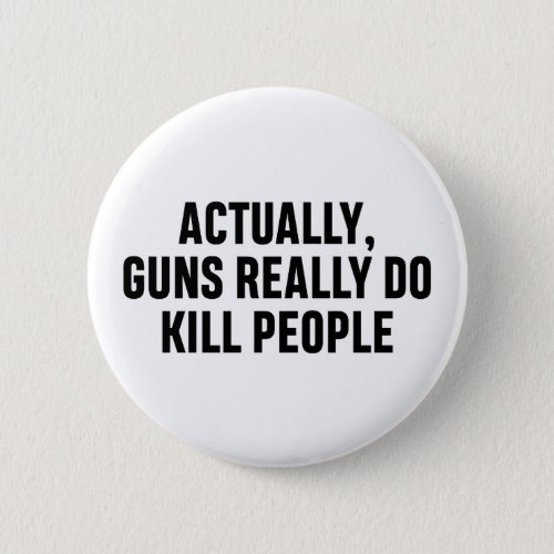 Actually guns really do kill people button