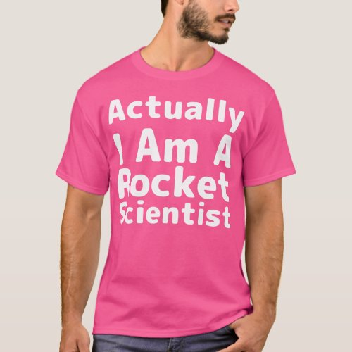 Actually I Am A Rocket Scientist Scientist Humor T_Shirt