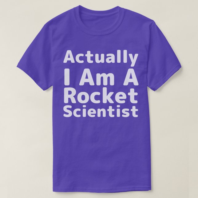 Actually I Am A Rocket Scientist Scientist Humor T-Shirt (Design Front)
