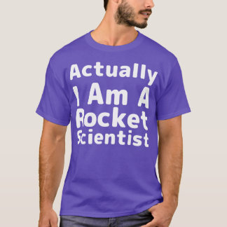 Actually I Am A Rocket Scientist Scientist Humor T-Shirt