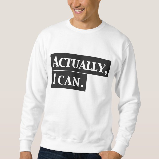 Actually I can Sweatshirt Design (Front)