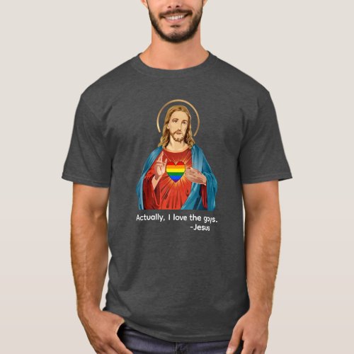 ACTUALLY, I LOVE THE GAYS. JESUS LOVES LGBTQ+ T-Shirt