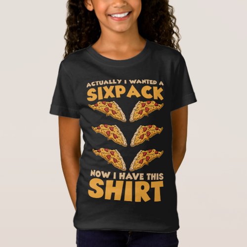 Actually I Wanted A Six Pack Now I Have This Pizza T_Shirt