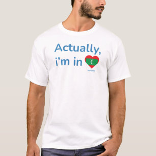 Actually im in Maldives T-Shirt