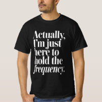 Actually I'm Just Here to Hold The Frequency