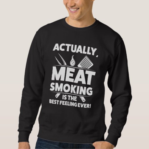Actually Meat Smoking Is The Best Smoking Meat Sweatshirt