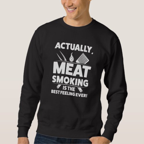 Actually Meat Smoking Is The Best Smoking Meat  Sweatshirt